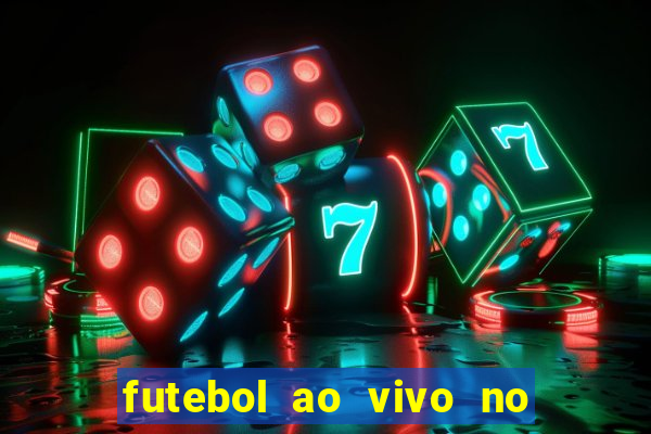 futebol ao vivo no celular futemax